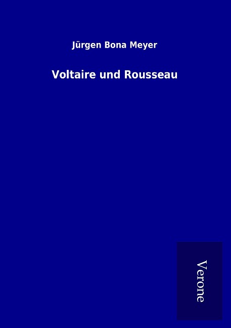 Voltaire und Rousseau - Jürgen Bona Meyer
