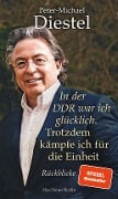 Cover-Bild zum Titel 'In der DDR war ich glücklich. Trotzdem kämpfe ich für die Einheit' von 'Peter-Michael Diestel'