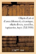 Cover-Bild zum Titel 'Objets d'Art Et d'Ameublement, Céramique, Objets Divers, Meubles, Tapisseries, Tapis' von 'Collectif'