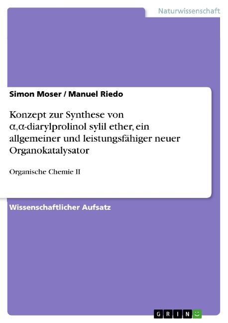 Konzept zur Synthese von a,a-diarylprolinol sylil ether, ein allgemeiner und leistungsfähiger neuer Organokatalysator - Simon Moser, Manuel Riedo