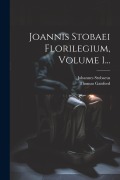 Joannis Stobaei Florilegium, Volume 1... - Johannes Stobaeus, Thomas Gaisford