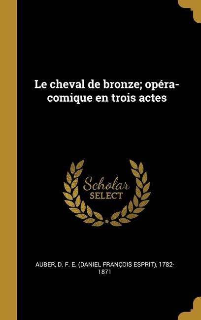 Le cheval de bronze; opéra-comique en trois actes - 