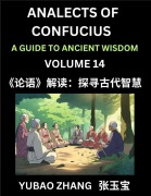 Analects of Confucius (Part 14)- A Guide to Ancient Wisdom, Learn Chinese Language and Culture with Quotes and Sayings from Lunyu, Confucianism Lessons of Life Propagated by China's Master Confucius and His Disciples - Yubao Zhang