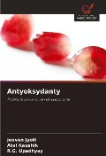 Antyoksydanty - Jeevan Jyoti, Atul Kaushik, R. G. Upadhyay