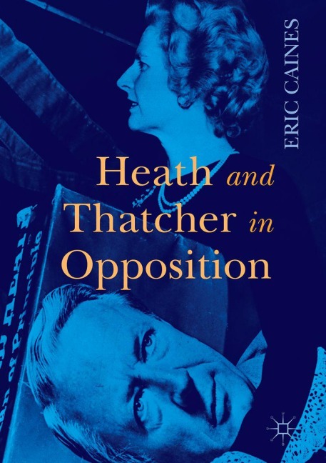 Heath and Thatcher in Opposition - Eric Caines