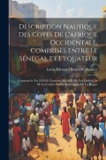 Cover-Bild zum Titel 'Description Nautique Des Cotes De L'afrique Occidentale, Comprises Entre Le Sénégal Et L'equateur: Commencée En 1838 Et Terminée En 1845 Par Les Ordre' von 'Louis-Edouard Bouët-Willaumez'