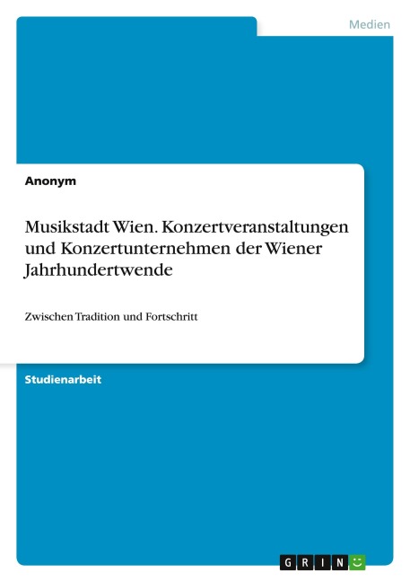 Musikstadt Wien. Konzertveranstaltungen und Konzertunternehmen der Wiener Jahrhundertwende - Anonym