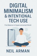 Cover-Bild zum Titel 'Digital Minimalism & Intentional Tech Use' von 'Neil Arman'