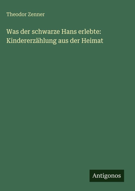Was der schwarze Hans erlebte: Kindererzählung aus der Heimat - Theodor Zenner