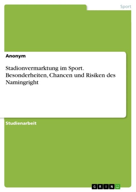 Stadionvermarktung im Sport. Besonderheiten, Chancen und Risiken des Namingright - Anonymous