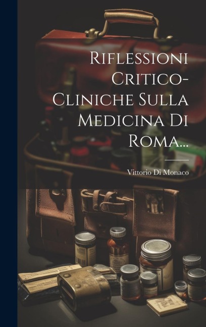 Riflessioni Critico-cliniche Sulla Medicina Di Roma... - Vittorio Di Monaco