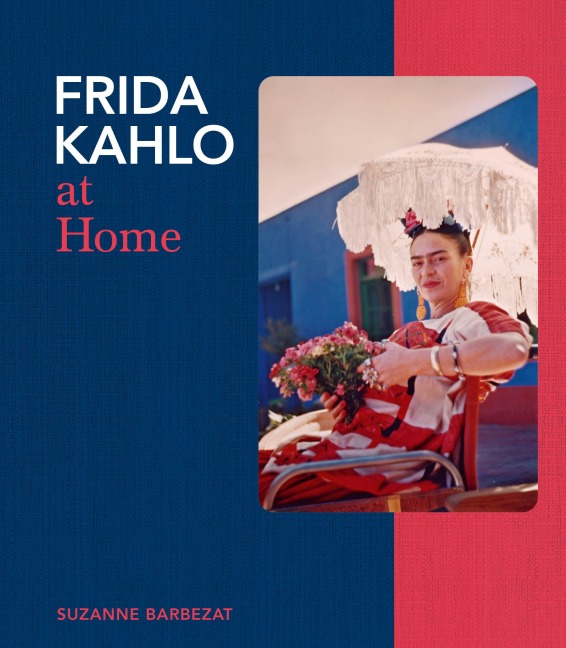 Frida Kahlo at Home - Suzanne Barbezat