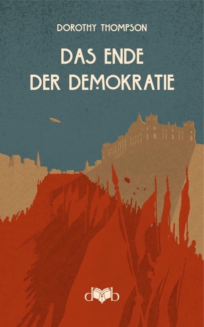 Das Ende der Demokratie - Dorothy Thompson