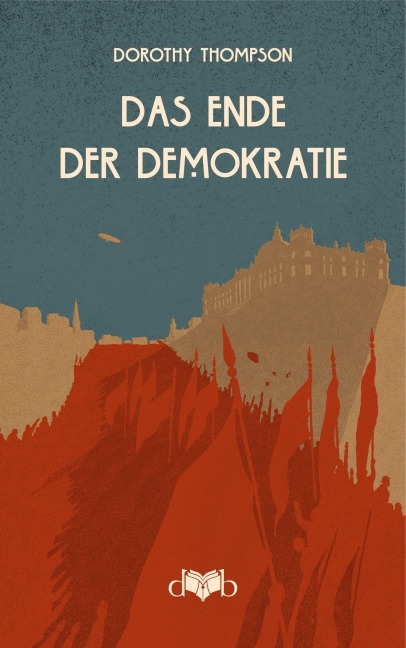 Das Ende der Demokratie - Dorothy Thompson