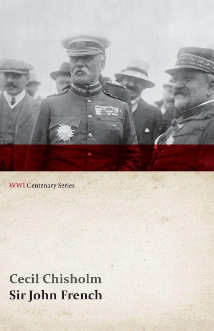 Sir John French (WWI Centenary Series) - Cecil Chisholm