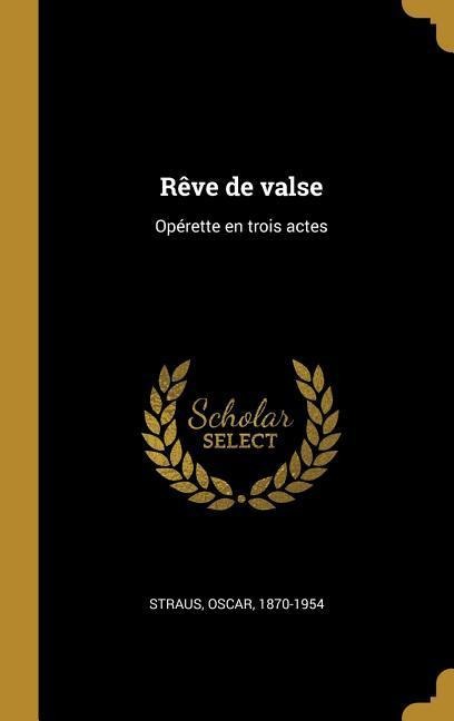 Rêve de valse: Opérette en trois actes - Oscar Straus