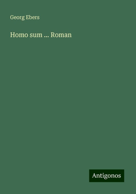 Homo sum ... Roman - Georg Ebers