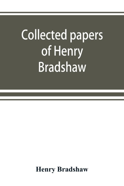 Collected papers of Henry Bradshaw - Henry Bradshaw