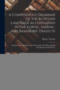 Cover-Bild zum Titel 'A Compendious Grammar Of The Egyptian Language As Contained In The Coptic, Sahidic, And Bashmuric Dialects: Together With Alphabets And Numerals In Th' von 'Henry Tattam'