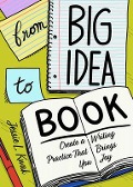 From Big Idea to Book: Create a Writing Practice That Brings You Joy - Jessie L. Kwak