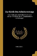 Zur Kritik Des Arbeitsvertrags: Seine Volkswirtschaftlichen Funktionen Und Sein Positives Recht. Sozialrechtliche Erörterungen - Karl Flesch