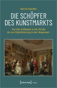 Cover-Bild zum Titel 'Die Schöpfer des Kunstmarkts' von 'Harriet Häußler-Bastian'