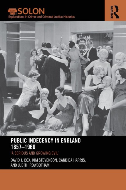 Public Indecency in England 1857-1960 - David J. Cox, Kim Stevenson, Candida Harris