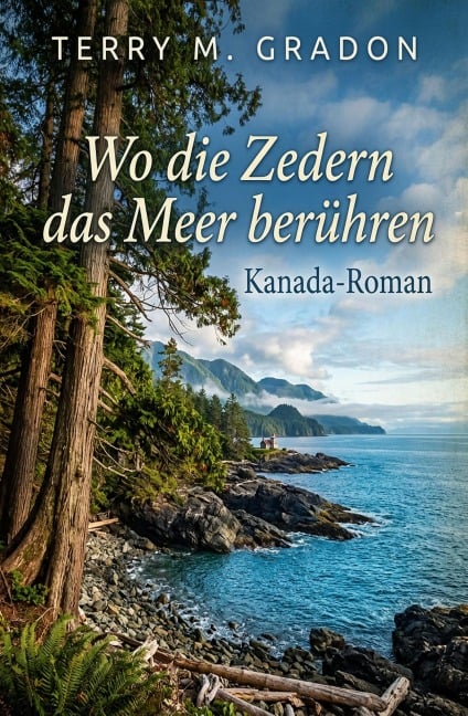 Wo die Zedern das Meer berühren: Kanada-Roman - Terry M. Gradon