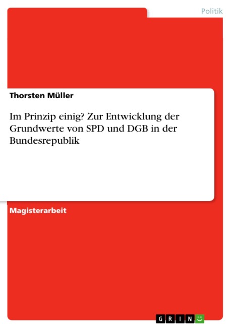Im Prinzip einig? Zur Entwicklung der Grundwerte von SPD und DGB in der Bundesrepublik - Thorsten Müller