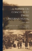 Cover-Bild zum Titel 'La Reprise Du Congo Et Le Droit International: Rapport Présenté À La Section De Droit Colonial De La Confér Du Jeune Barreau' von 'Eugène Soudan'