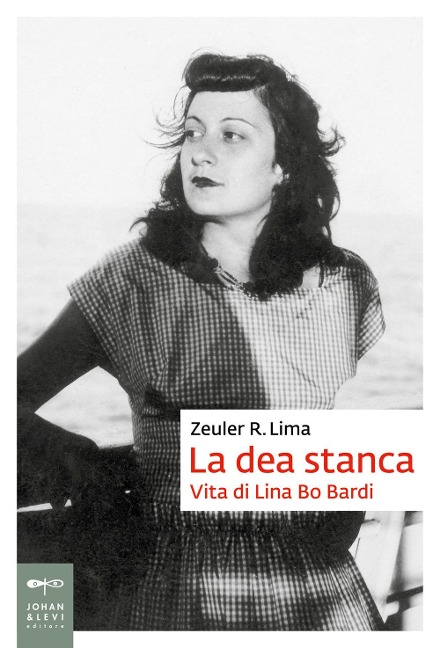La dea stanca. Vita di Lina Bo Bardi - Zeuler Rocha Mello De Almeida Lima