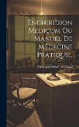 Cover-Bild zum Titel 'Enchiridion Medicum Ou Manuel De Médecine Pratique...' von 'Christoph Wilhelm Hufeland'