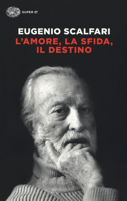 L' amore, la sfida, il destino. Il tavolo dove si gioca il senso della vita - Eugenio Scalfari