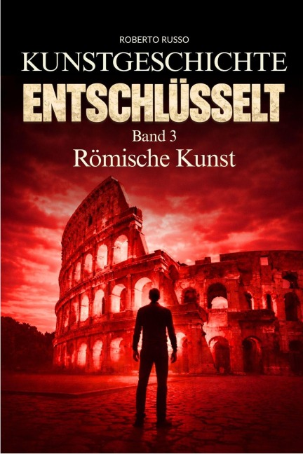 Kunstgeschichte Entschlüsselt. Römische Kunst - Roberto Russo