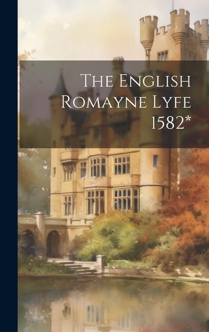 The English Romayne Lyfe 1582* - Anonymous