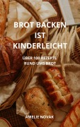 Cover-Bild zum Titel 'BROT BACKEN IST KINDERLEICHT' von 'Amelie Novak'