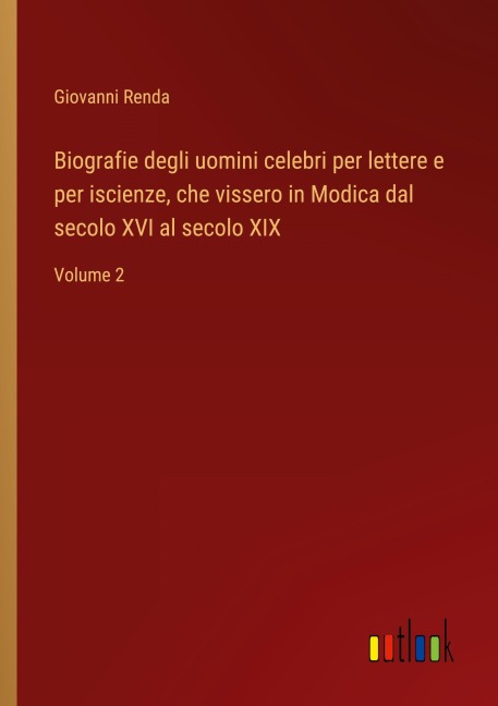 Biografie degli uomini celebri per lettere e per iscienze, che vissero in Modica dal secolo XVI al secolo XIX - Giovanni Renda