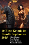 Cover-Bild zum Titel '10 Elite-Krimis im Bundle September 2025' von 'Alfred Bekker, Henry Rohmer, Jan Gardemann, Pete Hackett'