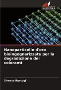 Cover-Bild zum Titel 'Nanoparticelle d'oro bioingegnerizzate per la degradazione dei coloranti' von 'Shweta Rastogi'