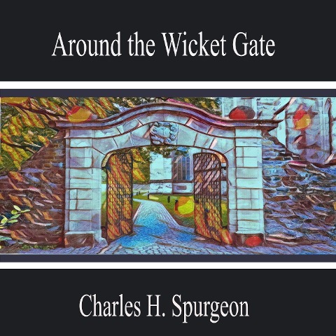 Around the Wicket Gate - Charles H. Spurgeon