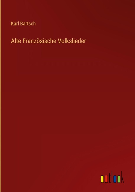Alte Französische Volkslieder - Karl Bartsch