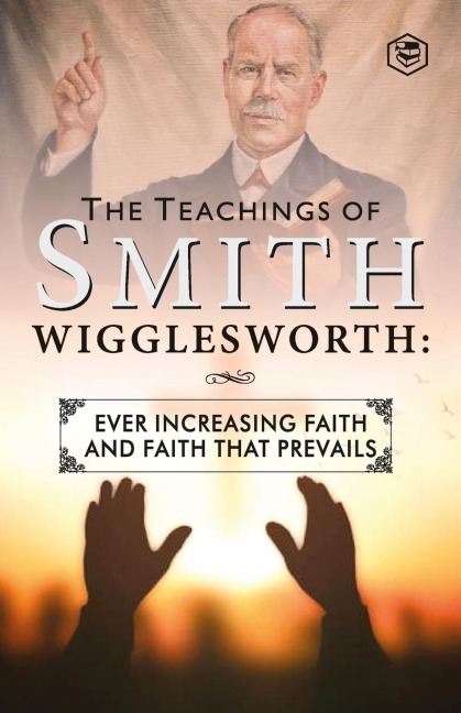 The Teachings of Smith Wigglesworth - Smith Wigglesworth