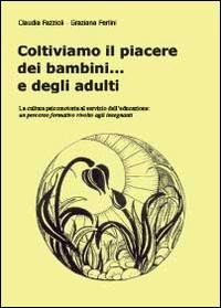 Coltiviamo il piacere dei bambini... e degli adulti - Graziana Ferlini, Claudia Fazzioli