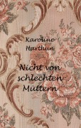 Cover-Bild zum Titel 'Nicht von schlechten Müttern' von 'Karoline Harthun'