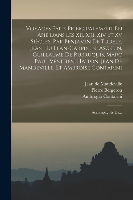 Voyages Faits Principalement En Asie Dans Les Xii, Xiii, Xiv Et Xv Siècles, Par Benjamin De Tudele, Jean Du Plan-carpin, N. Ascelin, Guillaume De Rubr - Benjamin De Tudele, Nicolas Ascelin