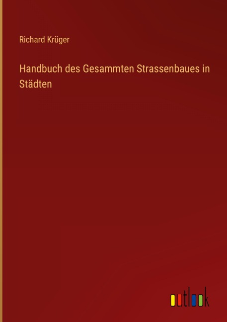 Handbuch des Gesammten Strassenbaues in Städten - Richard Krüger