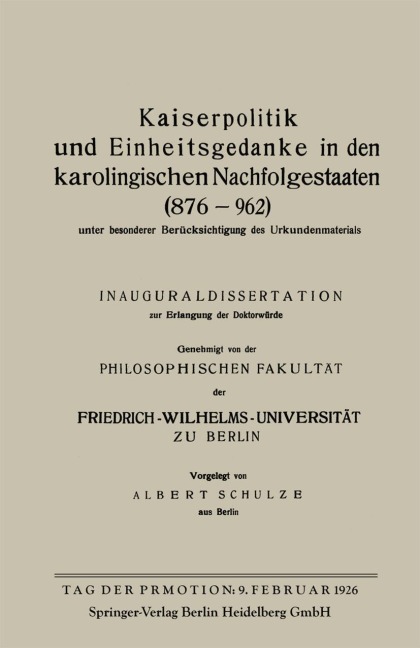 Kaiserpolitik und Einheitsgedanke in den karolingischen Nachfolgestaaten (876-962) unter besonderer Berücksichtigung des Urkundenmaterials - Albert Schulze