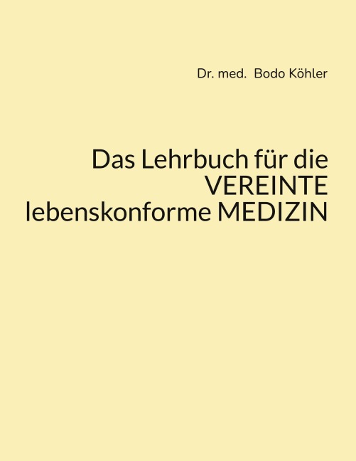 Das Lehrbuch für die VEREINTE lebenskonforme MEDIZIN - Bodo Köhler