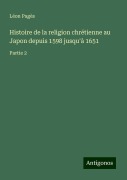 Cover-Bild zum Titel 'Histoire de la religion chrétienne au Japon depuis 1598 jusqu'à 1651' von 'Léon Pagès'