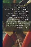 Cover-Bild zum Titel 'A Record of the Extraordinary Proceedings of the House of Assembly of Newfoundland, in the Arrest and Imprisonment of Edward Kielley, Esq., Surgeon, &' von 'Anonymous'